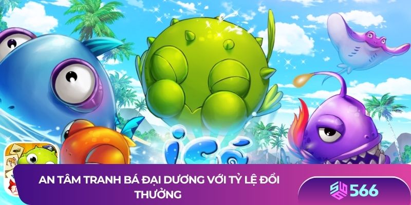 An tâm tranh bá đại dương với tỷ lệ đổi thưởng