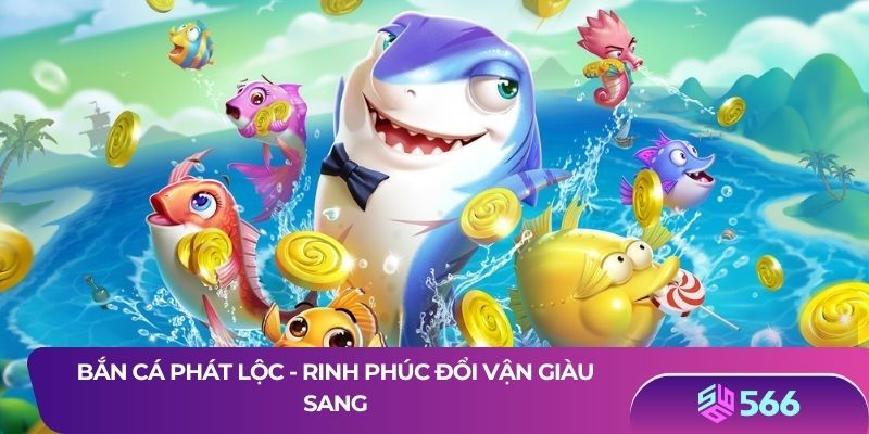 Bắn cá phát lộc - Rinh phúc đổi vận giàu sang