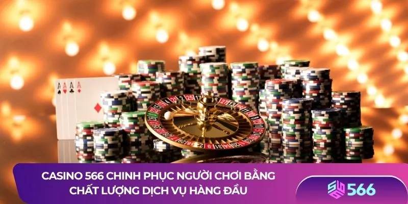 Casino 566 chinh phục người chơi bằng chất lượng dịch vụ hàng đầu