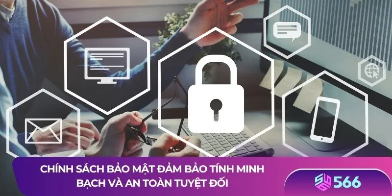 Chính sách bảo mật đảm bảo tính minh bạch và an toàn tuyệt đối