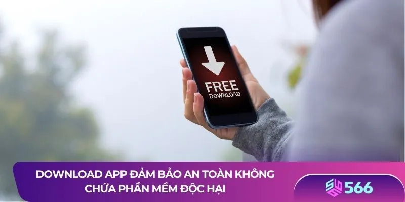 Download app đảm bảo an toàn không chứa phần mềm độc hại