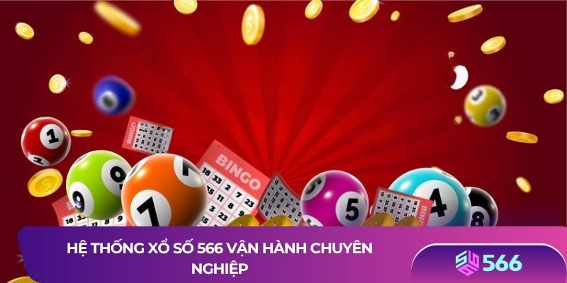 Hệ thống xổ số 566 vận hành chuyên nghiệp