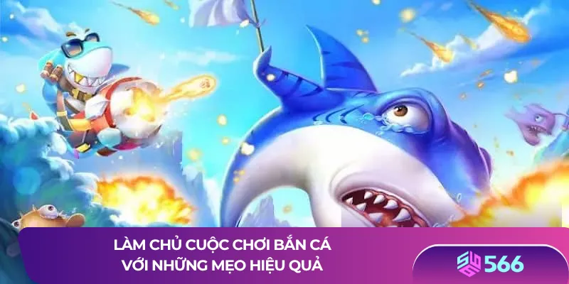 Làm chủ cuộc chơi bắn cá với những mẹo hiệu quả