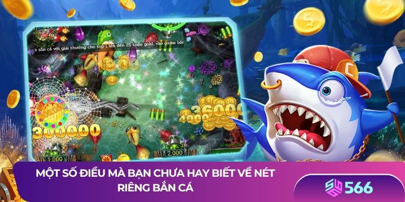 Một số điều mà bạn chưa hay biết về nét riêng bắn cá