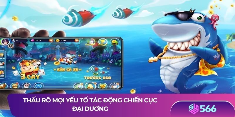 Thấu rõ mọi yếu tố tác động chiến cục đại dương